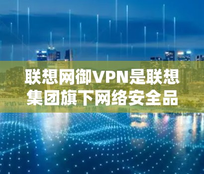 联想网御VPN是联想集团旗下网络安全品牌网御推出的虚拟专用网络(VPN)解决方案,主要服务于企业级用户,提供安全、稳定的远程访问和网络互联服务。以下是关于该产品的关键信息整理 联想网御VPN是联想集团旗下网络安全品牌网御推出的虚拟专用网络(VPN)解决方案,主要服务于企业级用户,提供安全、稳定的远程访问和网络互联服务。以下是关于该产品的关键信息整理