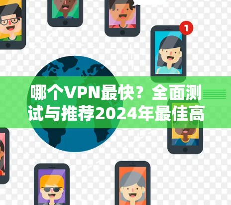 哪个VPN最快？全面测试与推荐2024年最佳高速VPN