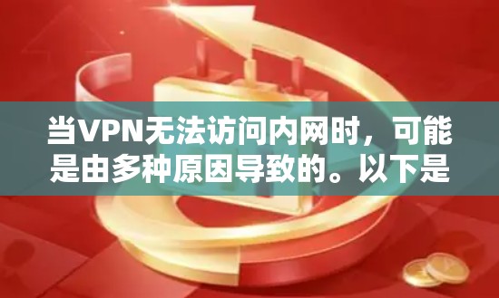 当VPN无法访问内网时,可能是由多种原因导致的。以下是逐步排查和解决的方案 当VPN无法访问内网时,可能是由多种原因导致的。以下是逐步排查和解决的方案