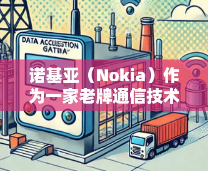 诺基亚（Nokia）作为一家老牌通信技术公司，不仅生产手机，还提供企业级网络设备和解决方案，包括VPN（虚拟专用网络）相关产品和服务。以下是关于诺基亚VPN的详细信息