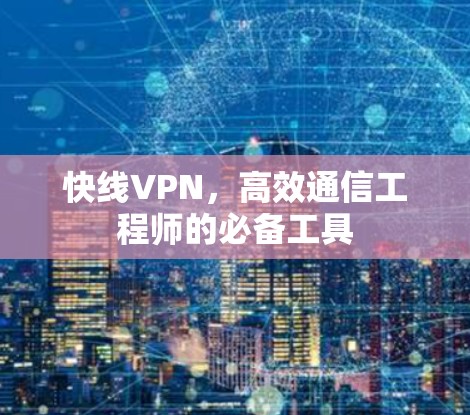 快线VPN，高效通信工程师的必备工具